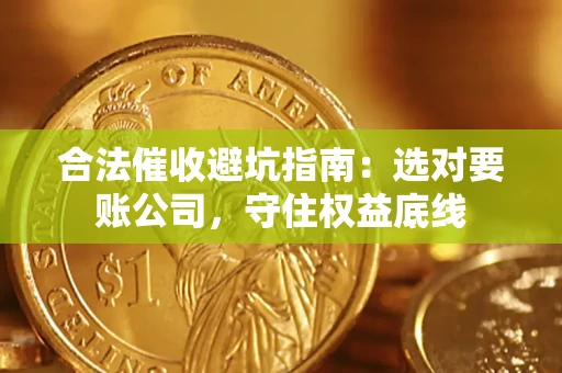 北京合法催收避坑指南：选对要账公司，守住权益底线