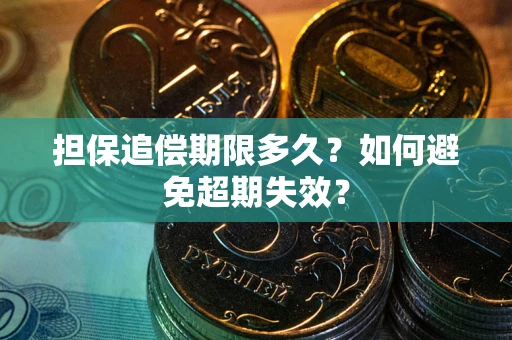 北京担保追偿期限多久?如何避免超期失效? 北京担保追偿期限多久?如何避免超期失效?