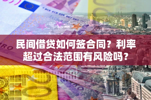 北京民间借贷如何签合同？利率超过合法范围有风险吗？