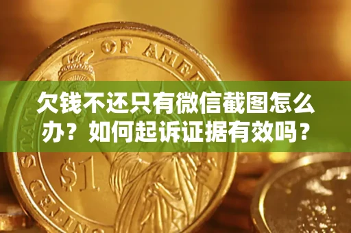 北京欠钱不还只有微信截图怎么办？如何起诉证据有效吗？