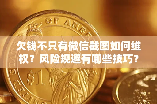 北京欠钱不只有微信截图如何维权？风险规避有哪些技巧？