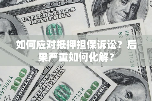 北京如何应对抵押担保诉讼？后果严重如何化解？