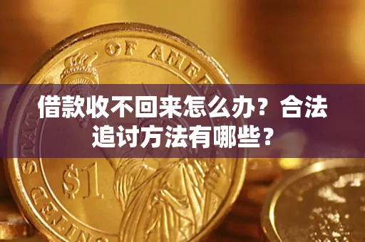 北京借款收不回来怎么办？合法追讨方法有哪些？