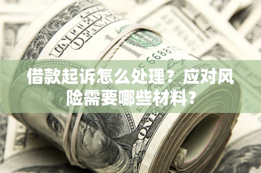 北京借款起诉怎么处理？应对风险需要哪些材料？