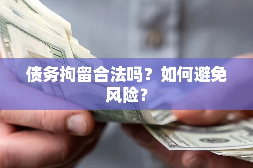 北京债务拘留合法吗？如何避免风险？