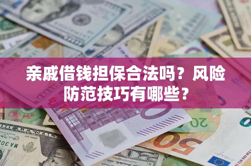 北京亲戚借钱担保合法吗？风险防范技巧有哪些？