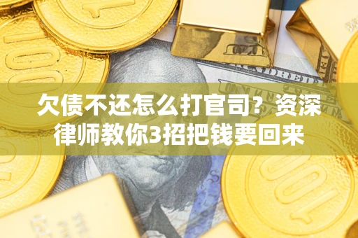 北京欠债不还怎么打官司？资深律师教你3招把钱要回来