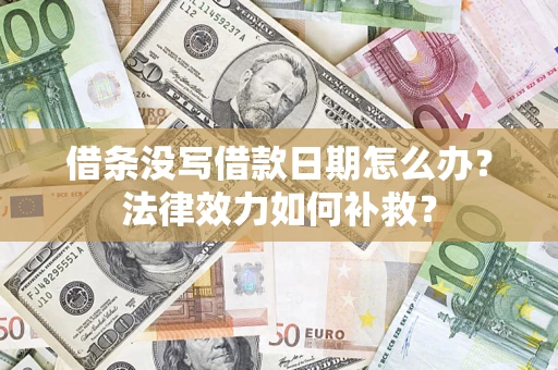 北京借条没写借款日期怎么办？法律效力如何补救？