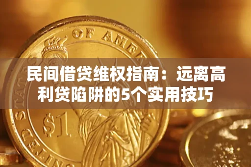 北京民间借贷维权指南：远离高利贷陷阱的5个实用技巧
