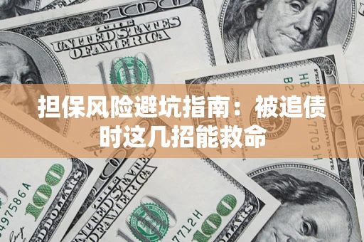 北京担保风险避坑指南：被追债时这几招能救命