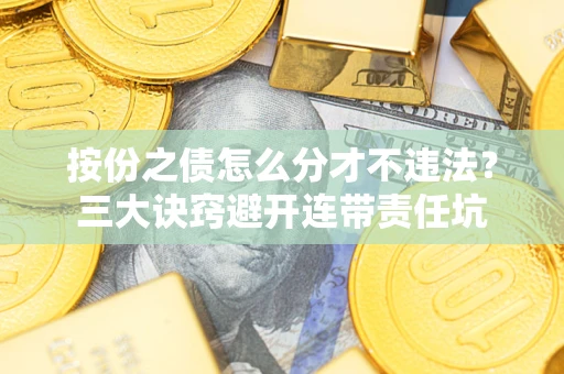北京按份之债怎么分才不违法？三大诀窍避开连带责任坑