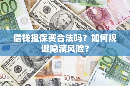 北京借钱担保费合法吗？如何规避隐藏风险？