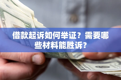 北京借款起诉如何举证？需要哪些材料能胜诉？