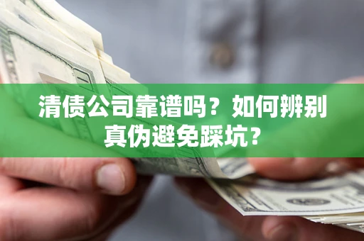 北京清债公司靠谱吗？如何辨别真伪避免踩坑？