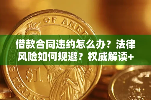 北京借款合同违约怎么办?法律风险如何规避?权威解读+实用指南 北京借款合同违约怎么办?法律风险如何规避?权威解读+实用指南