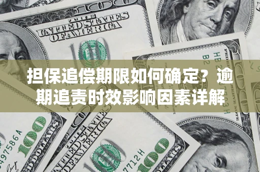 北京担保追偿期限如何确定？逾期追责时效影响因素详解