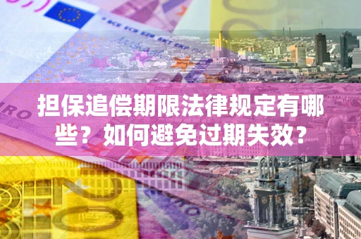 北京担保追偿期限法律规定有哪些？如何避免过期失效？