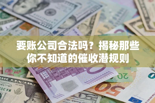 北京要账公司合法吗？揭秘那些你不知道的催收潜规则