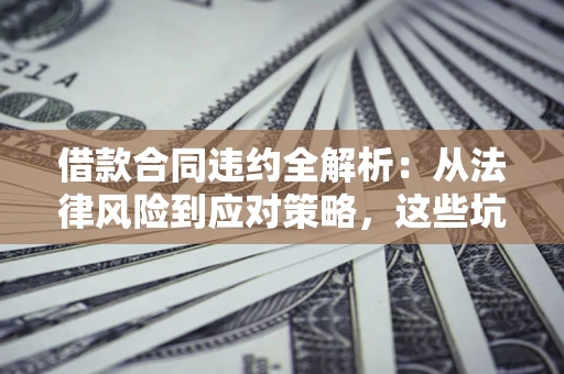 北京借款合同违约全解析：从法律风险到应对策略，这些坑别再踩！
