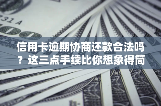 北京信用卡逾期协商还款合法吗？这三点手续比你想象得简单