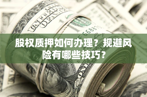 北京股权质押如何办理？规避风险有哪些技巧？