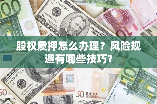 北京股权质押怎么办理？风险规避有哪些技巧？