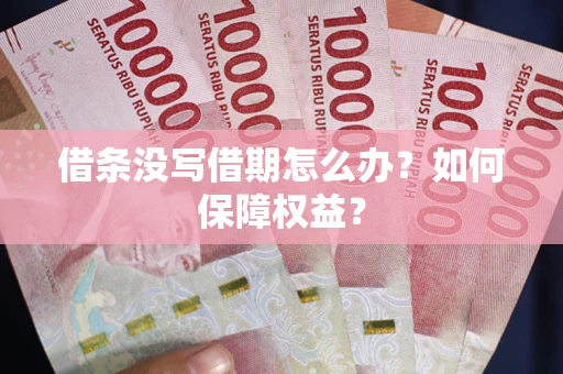 北京借条没写借期怎么办？如何保障权益？
