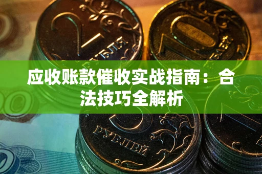 北京应收账款催收实战指南：合法技巧全解析