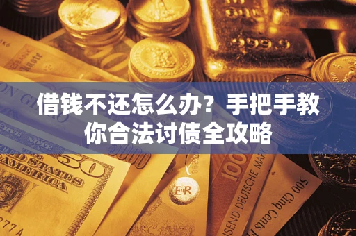 北京借钱不还怎么办？手把手教你合法讨债全攻略