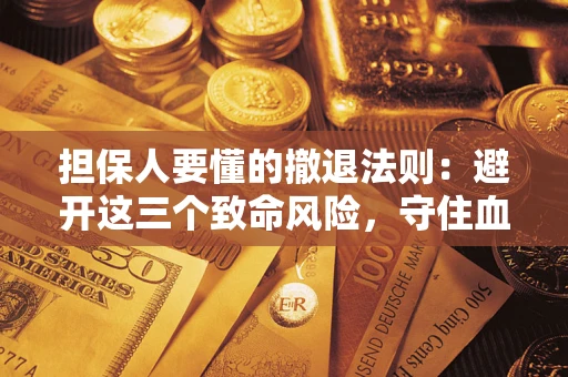 北京担保人要懂的撤退法则：避开这三个致命风险，守住血汗钱