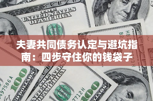 北京夫妻共同债务认定与避坑指南：四步守住你的钱袋子