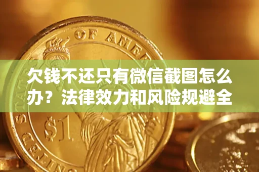 北京欠钱不还只有微信截图怎么办？法律效力和风险规避全解析