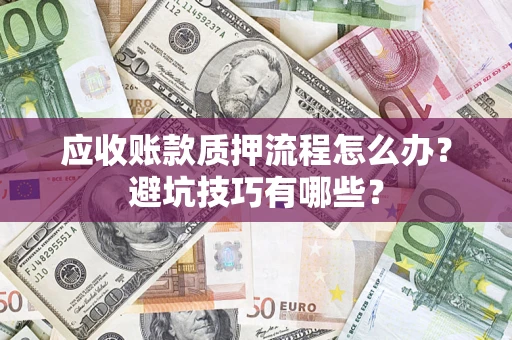 北京应收账款质押流程怎么办？避坑技巧有哪些？