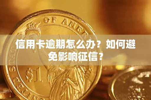 北京信用卡逾期怎么办？如何避免影响征信？