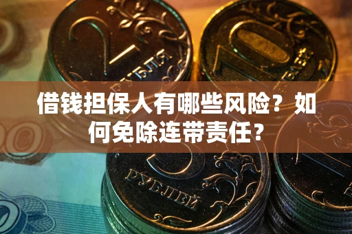 北京借钱担保人有哪些风险？如何免除连带责任？