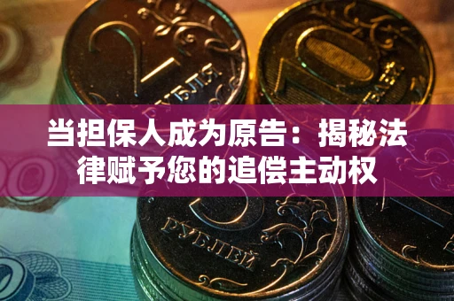 北京当担保人成为原告:揭秘法律赋予您的追偿主动权 北京当担保人成为原告:揭秘法律赋予您的追偿主动权