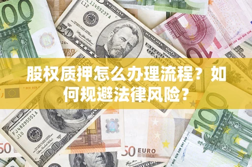 北京股权质押怎么办理流程？如何规避法律风险？
