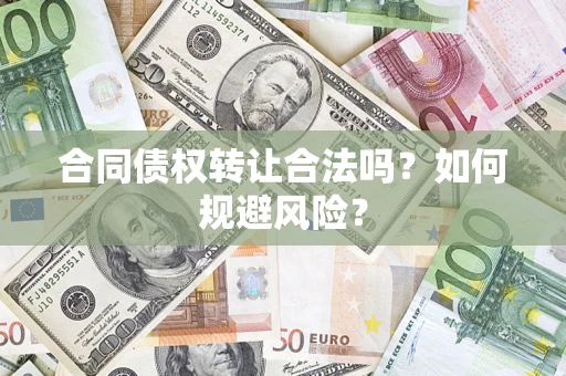北京合同债权转让合法吗?如何规避风险? 北京合同债权转让合法吗?如何规避风险?