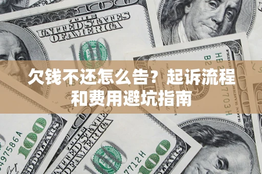 北京欠钱不还怎么告?起诉流程和费用避坑指南 北京欠钱不还怎么告?起诉流程和费用避坑指南