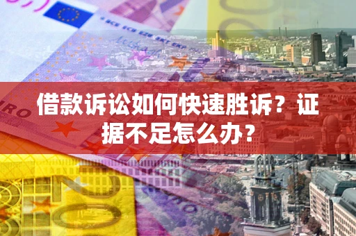 北京借款诉讼如何快速胜诉？证据不足怎么办？
