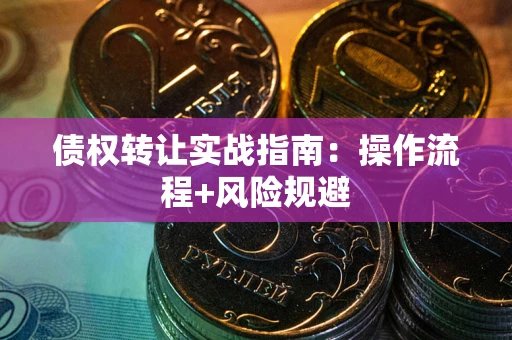 北京债权转让实战指南：操作流程+风险规避
