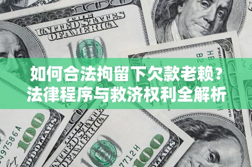 北京如何合法拘留下欠款老赖？法律程序与救济权利全解析
