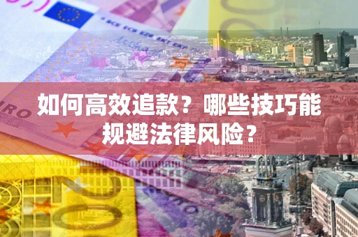 北京如何高效追款？哪些技巧能规避法律风险？