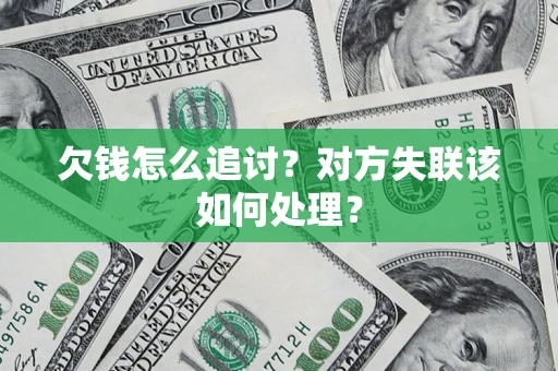 北京欠钱怎么追讨？对方失联该如何处理？