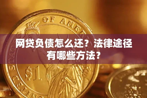 北京网贷负债怎么还？法律途径有哪些方法？