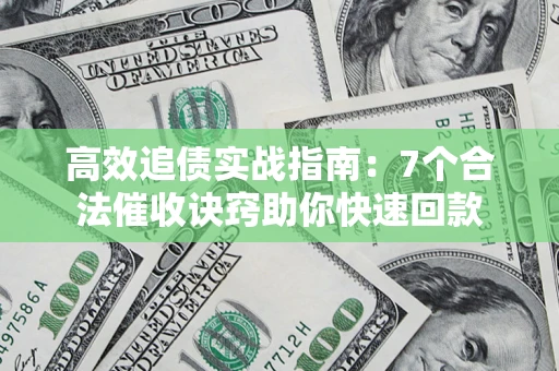 北京高效追债实战指南：7个合法催收诀窍助你快速回款