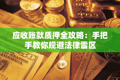 北京应收账款质押全攻略：手把手教你规避法律雷区