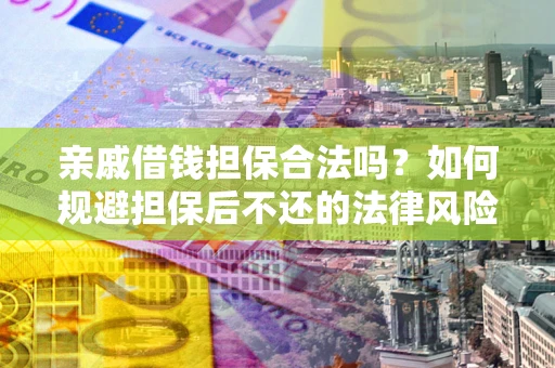 北京亲戚借钱担保合法吗？如何规避担保后不还的法律风险？