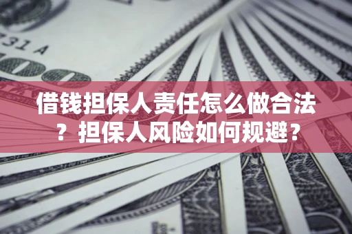 北京借钱担保人责任怎么做合法？担保人风险如何规避？