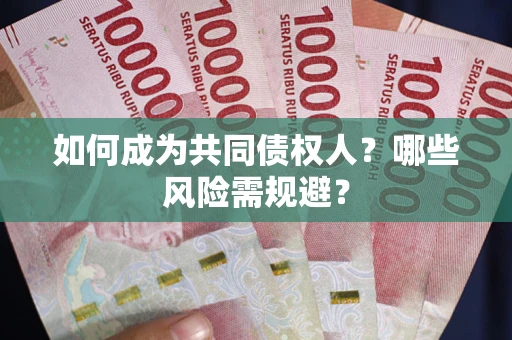 北京如何成为共同债权人？哪些风险需规避？